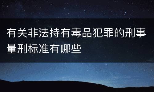 有关非法持有毒品犯罪的刑事量刑标准有哪些