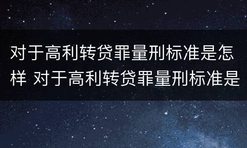 对于高利转贷罪量刑标准是怎样 对于高利转贷罪量刑标准是怎样计算的