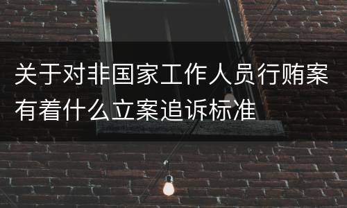 关于对非国家工作人员行贿案有着什么立案追诉标准