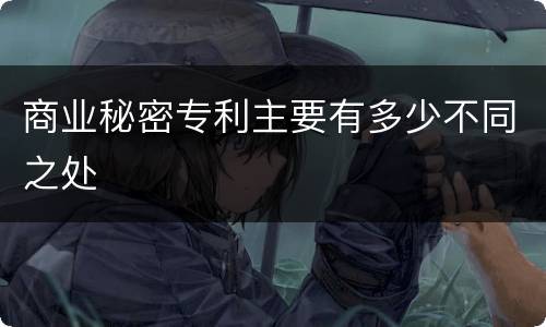 商业秘密专利主要有多少不同之处
