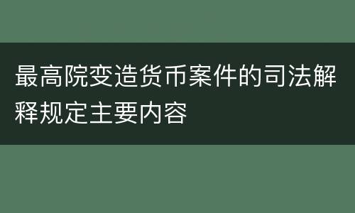 最高院变造货币案件的司法解释规定主要内容