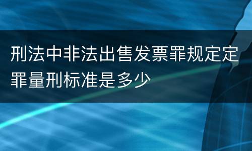 刑法中非法出售发票罪规定定罪量刑标准是多少