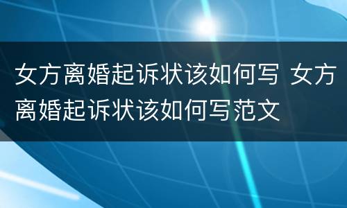 女方离婚起诉状该如何写 女方离婚起诉状该如何写范文