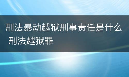 刑法暴动越狱刑事责任是什么 刑法越狱罪
