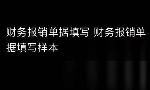 财务报销单据填写 财务报销单据填写样本