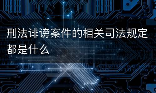 刑法诽谤案件的相关司法规定都是什么