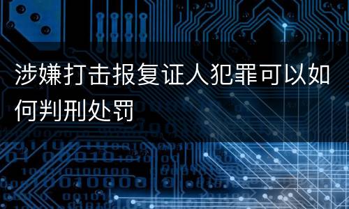 涉嫌打击报复证人犯罪可以如何判刑处罚