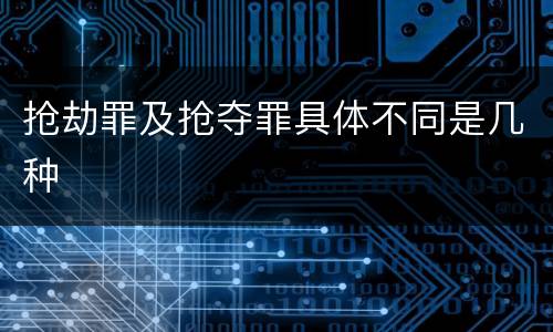 抢劫罪及抢夺罪具体不同是几种