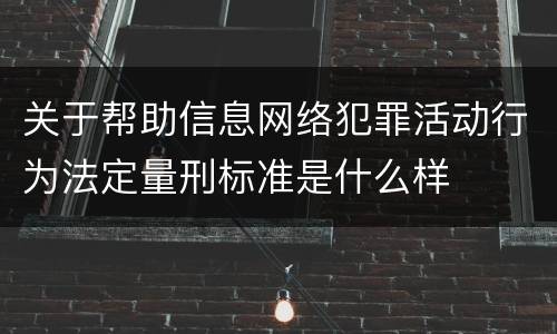 关于帮助信息网络犯罪活动行为法定量刑标准是什么样