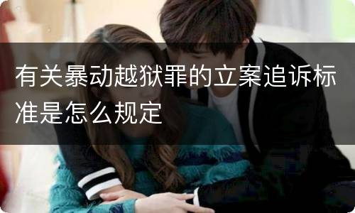 有关暴动越狱罪的立案追诉标准是怎么规定