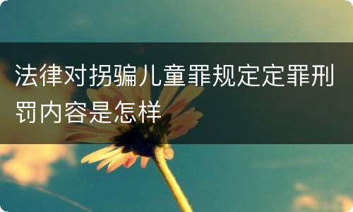 法律对拐骗儿童罪规定定罪刑罚内容是怎样