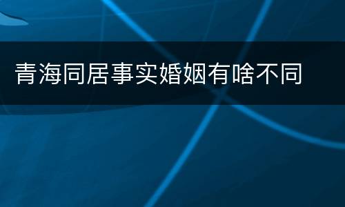 青海同居事实婚姻有啥不同