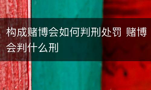 构成赌博会如何判刑处罚 赌博会判什么刑