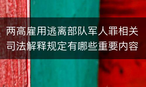 两高雇用逃离部队军人罪相关司法解释规定有哪些重要内容