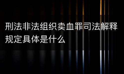 刑法非法组织卖血罪司法解释规定具体是什么