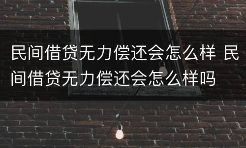 民间借贷无力偿还会怎么样 民间借贷无力偿还会怎么样吗