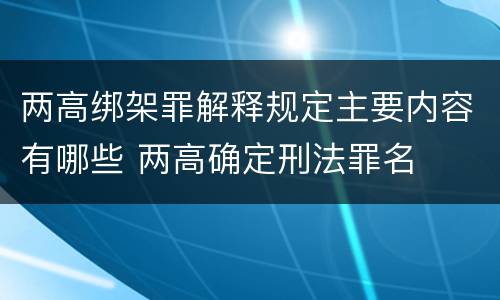两高绑架罪解释规定主要内容有哪些 两高确定刑法罪名