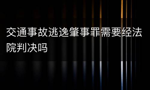 交通事故逃逸肇事罪需要经法院判决吗
