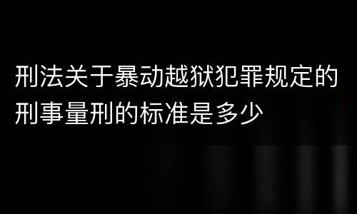 刑法关于暴动越狱犯罪规定的刑事量刑的标准是多少