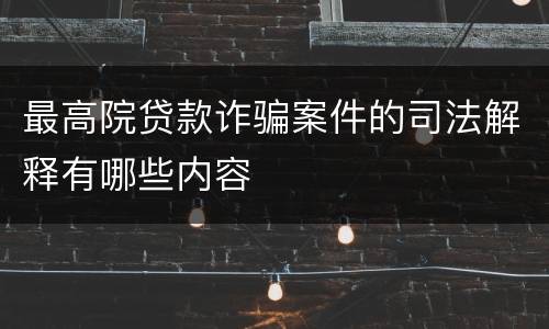 最高院贷款诈骗案件的司法解释有哪些内容