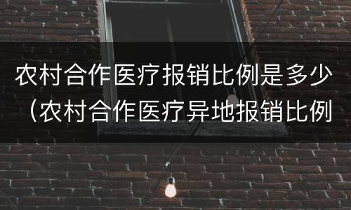 农村合作医疗报销比例是多少（农村合作医疗异地报销比例是多少）