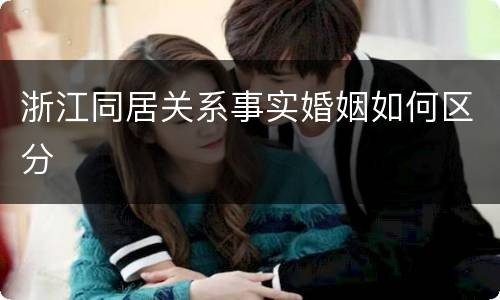 浙江同居关系事实婚姻如何区分