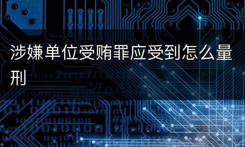 涉嫌单位受贿罪应受到怎么量刑