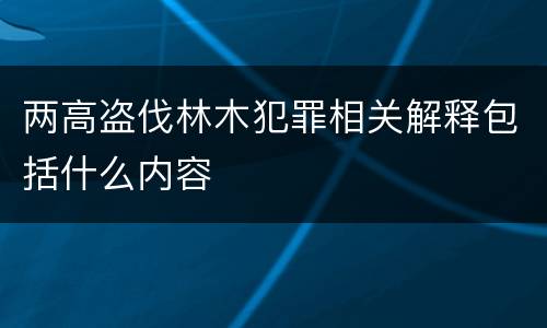 两高盗伐林木犯罪相关解释包括什么内容