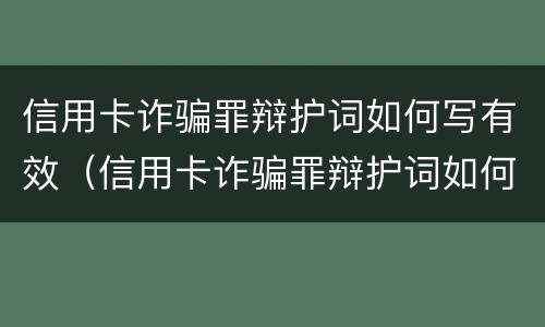 信用卡诈骗罪辩护词如何写有效（信用卡诈骗罪辩护词如何写有效）