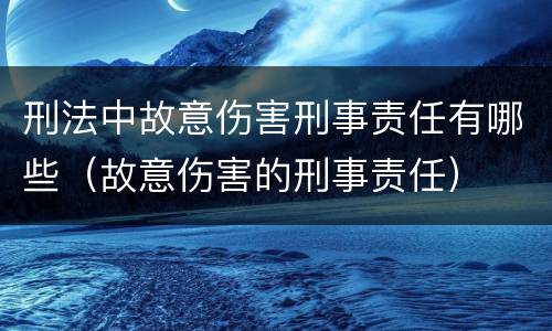 刑法中故意伤害刑事责任有哪些（故意伤害的刑事责任）