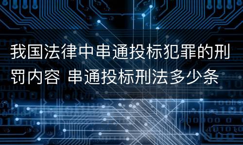 我国法律中串通投标犯罪的刑罚内容 串通投标刑法多少条