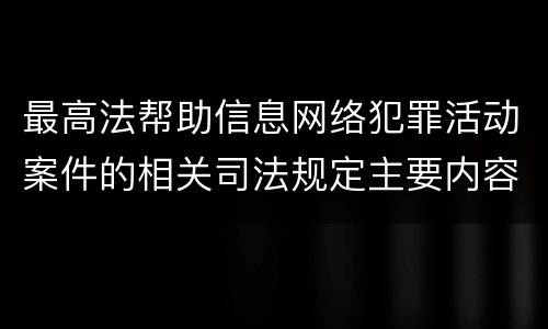 最高法帮助信息网络犯罪活动案件的相关司法规定主要内容都有哪些