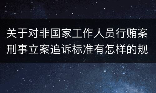 关于对非国家工作人员行贿案刑事立案追诉标准有怎样的规定