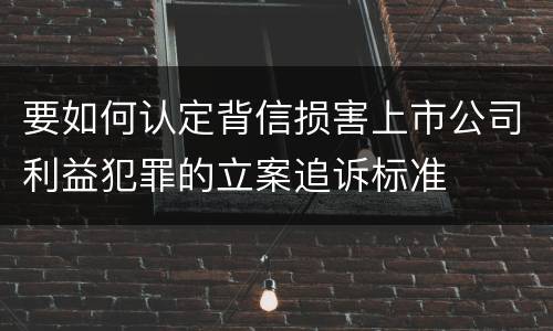 要如何认定背信损害上市公司利益犯罪的立案追诉标准