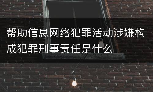 帮助信息网络犯罪活动涉嫌构成犯罪刑事责任是什么