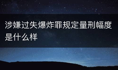 涉嫌过失爆炸罪规定量刑幅度是什么样