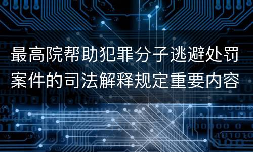 最高院帮助犯罪分子逃避处罚案件的司法解释规定重要内容