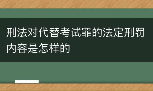 刑法对代替考试罪的法定刑罚内容是怎样的
