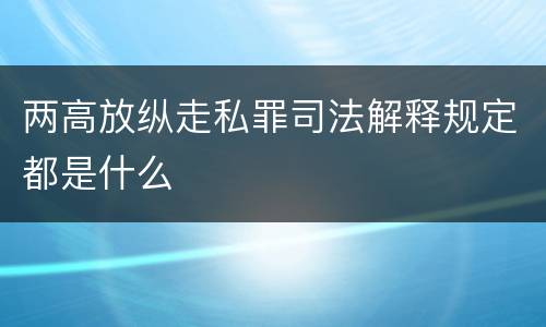 两高放纵走私罪司法解释规定都是什么