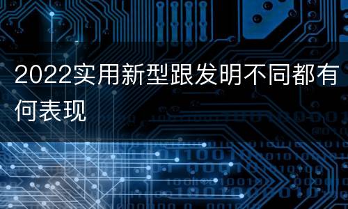 2022实用新型跟发明不同都有何表现