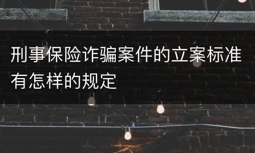 刑事保险诈骗案件的立案标准有怎样的规定