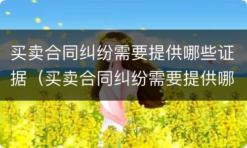 买卖合同纠纷需要提供哪些证据（买卖合同纠纷需要提供哪些证据和材料）