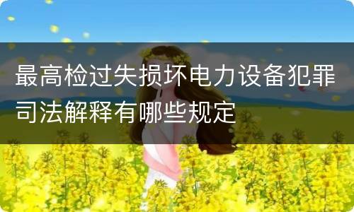 最高检过失损坏电力设备犯罪司法解释有哪些规定