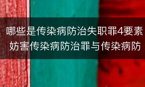 哪些是传染病防治失职罪4要素 妨害传染病防治罪与传染病防治失职罪