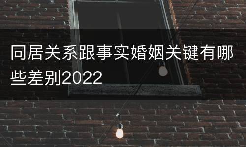 同居关系跟事实婚姻关键有哪些差别2022