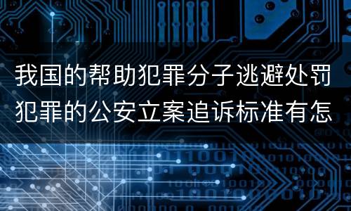 我国的帮助犯罪分子逃避处罚犯罪的公安立案追诉标准有怎样的规定