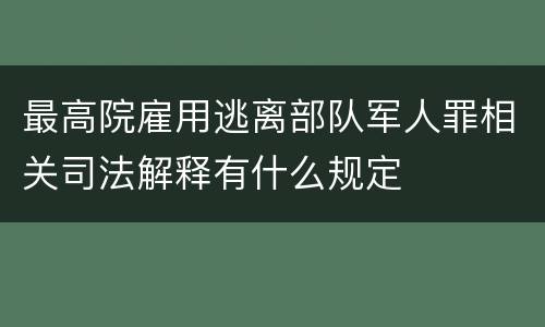 最高院雇用逃离部队军人罪相关司法解释有什么规定
