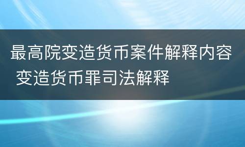 最高院变造货币案件解释内容 变造货币罪司法解释