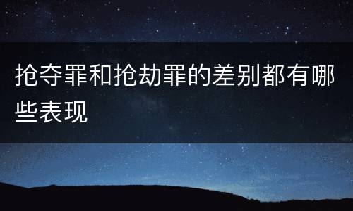 抢夺罪和抢劫罪的差别都有哪些表现