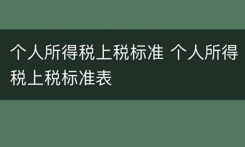 个人所得税上税标准 个人所得税上税标准表